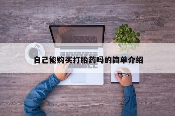 打胎药私人店有卖吗自己能购买打胎药吗的简单介绍